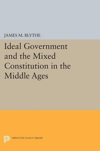 Ideal Government and the Mixed Constitution in the Middle Ages - Princeton Legacy Library 184 (Paperback)