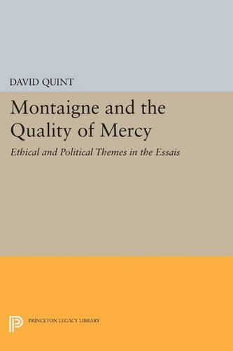 Montaigne and the Quality of Mercy: Ethical and Political Themes in the Essais - Princeton Legacy Library 392 (Paperback)