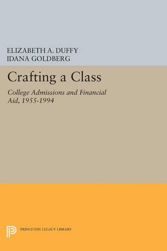 Crafting a Class: College Admissions and Financial Aid, 1955-1994 - Princeton Legacy Library 377 (Paperback)
