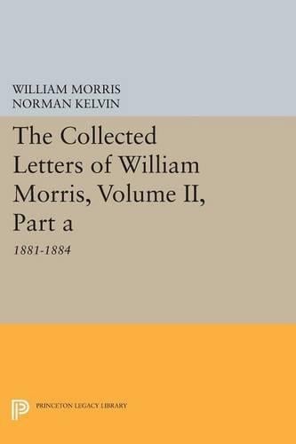 The Collected Letters of William Morris, Volume II, Part A: 1881-1884 - Princeton Legacy Library 791 (Paperback)