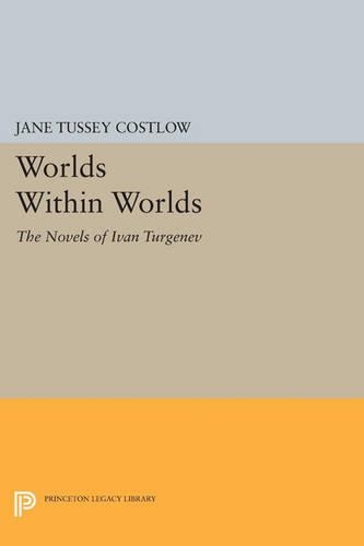 Cover Worlds Within Worlds: The Novels of Ivan Turgenev - Princeton Legacy Library 1045