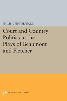 Cover Court and Country Politics in the Plays of Beaumont and Fletcher - Princeton Legacy Library 1048