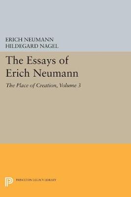 The Essays of Erich Neumann, Volume 3: The Place of Creation - Works by Erich Neumann (Paperback)