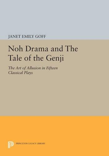 Noh Drama and The Tale of the Genji: The Art of Allusion in Fifteen Classical Plays - Princeton Legacy Library 3355 (Paperback)