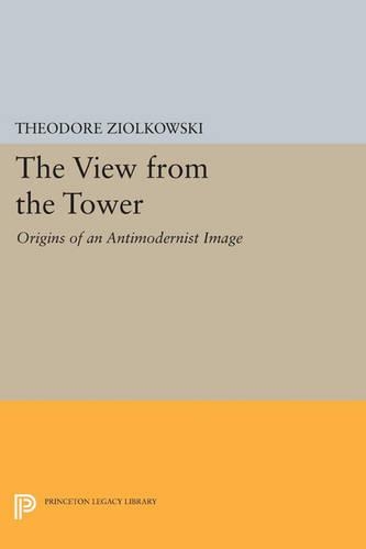 The View from the Tower: Origins of an Antimodernist Image - Princeton Legacy Library 405 (Paperback)