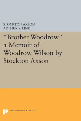 Cover "Brother Woodrow": A Memoir of Woodrow Wilson by Stockton Axson - Papers of Woodrow Wilson, Supplementary Volumes