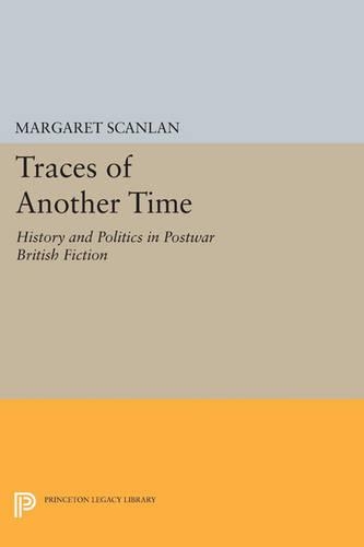 Traces of Another Time: History and Politics in Postwar British Fiction - Princeton Legacy Library 1069 (Paperback)