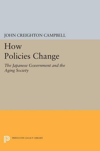 How Policies Change: The Japanese Government and the Aging Society - Princeton Legacy Library 4585 (Paperback)