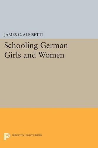 Schooling German Girls and Women - Princeton Legacy Library 3606 (Paperback)