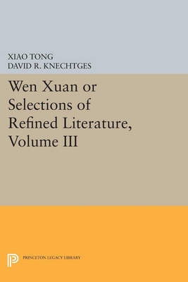 Cover Wen xuan or Selections of Refined Literature, Volume III: Rhapsodies on Natural Phenomena, Birds and Animals, Aspirations and Feelings, Sorrowful Laments, Literature, Music, and Passions - Princeton Library of Asian Translations