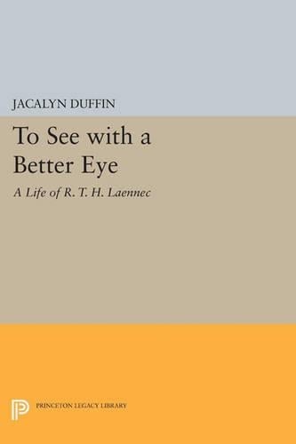To See with a Better Eye: A Life of R. T. H. Laennec - Princeton Legacy Library 376 (Paperback)