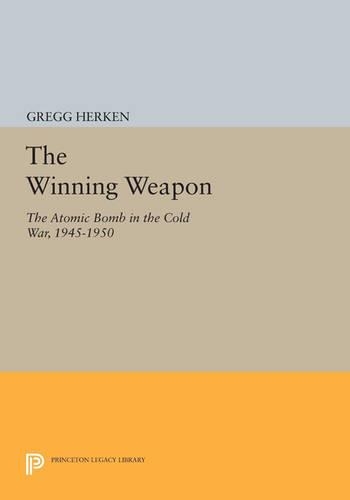 The Winning Weapon: The Atomic Bomb in the Cold War, 1945-1950 - Princeton Legacy Library (Paperback)