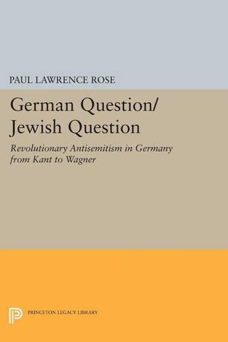 German Question/Jewish Question: Revolutionary Antisemitism in Germany from Kant to Wagner - Princeton Legacy Library 3410 (Paperback)