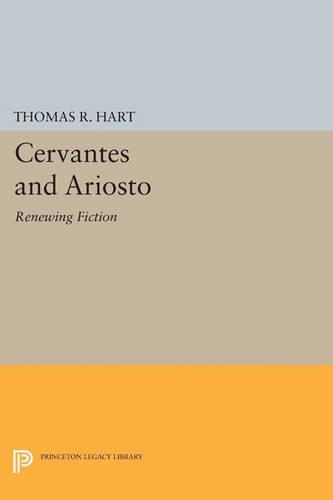 Cervantes and Ariosto: Renewing Fiction - Princeton Essays in Literature (Paperback)