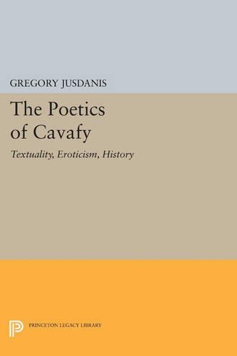 The Poetics of Cavafy: Textuality, Eroticism, History - Princeton Legacy Library 4191 (Paperback)