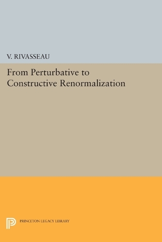 From Perturbative to Constructive Renormalization - Princeton Legacy Library 1193 (Paperback)