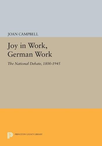 Cover Joy in Work, German Work: The National Debate, 1800-1945 - Princeton Legacy Library 1009