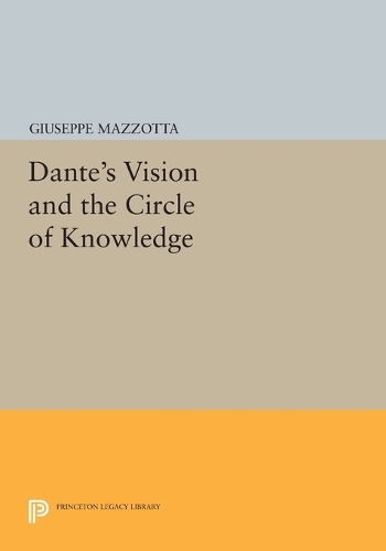 Dante's Vision and the Circle of Knowledge - Princeton Legacy Library 4580 (Paperback)