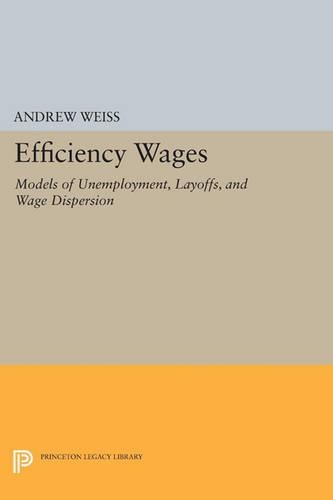 Efficiency Wages: Models of Unemployment, Layoffs, and Wage Dispersion - Princeton Legacy Library 3316 (Paperback)