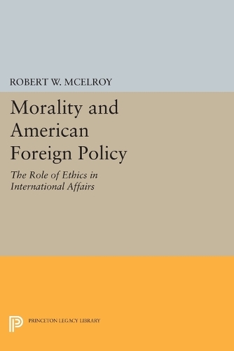 Morality and American Foreign Policy: The Role of Ethics in International Affairs - Princeton Legacy Library 4511 (Paperback)