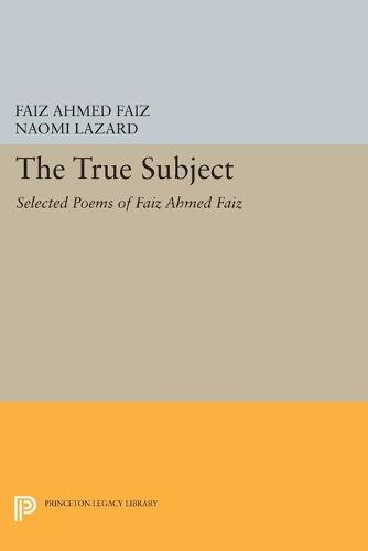 The True Subject: Selected Poems of Faiz Ahmed Faiz - Princeton Legacy Library 876 (Paperback)