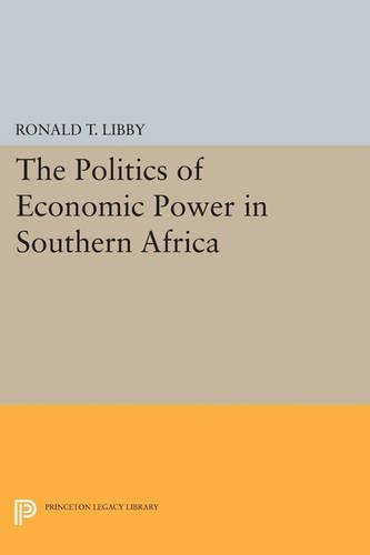 The Politics of Economic Power in Southern Africa - Princeton Legacy Library (Paperback)