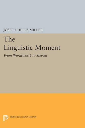 The Linguistic Moment: From Wordsworth to Stevens - Princeton Legacy Library 14 (Paperback)