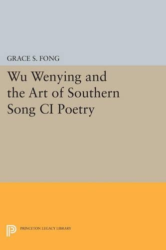 Wu Wenying and the Art of Southern Song Ci Poetry - Princeton Legacy Library 4148 (Paperback)