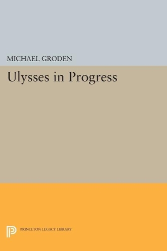 ULYSSES in Progress - Princeton Legacy Library 676 (Paperback)