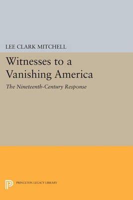 Cover Witnesses to a Vanishing America: The Nineteenth-Century Response - Princeton Legacy Library 2669