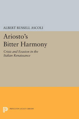 Cover Ariosto's Bitter Harmony: Crisis and Evasion in the Italian Renaissance - Princeton Legacy Library 3200