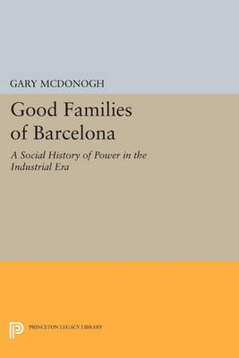 Cover Good Families of Barcelona: A Social History of Power in the Industrial Era - Princeton Legacy Library 3231