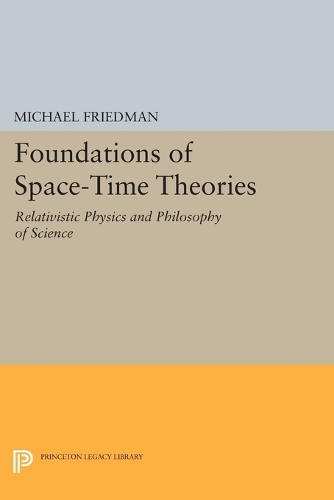 Foundations of Space-Time Theories: Relativistic Physics and Philosophy of Science - Princeton Legacy Library 113 (Paperback)