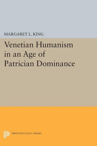 Venetian Humanism in an Age of Patrician Dominance - Princeton Legacy Library 4674 (Paperback)