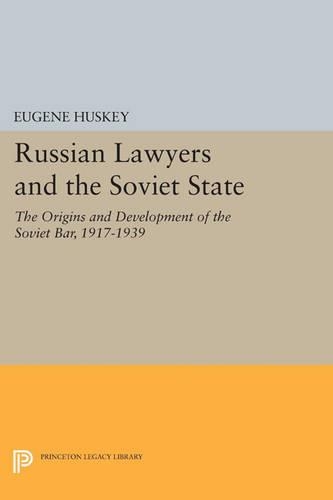 Russian Lawyers and the Soviet State: The Origins and Development of the Soviet Bar, 1917-1939 - Princeton Legacy Library 4625 (Paperback)