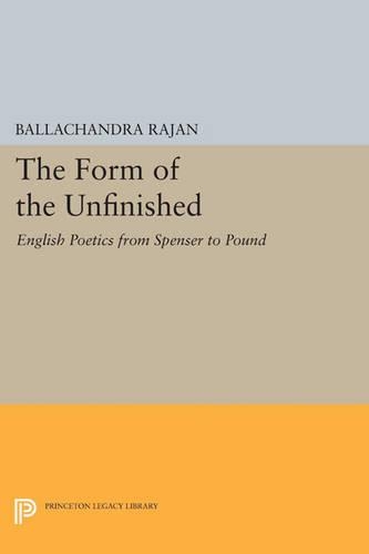 The Form of the Unfinished: English Poetics from Spenser to Pound - Princeton Legacy Library 15 (Paperback)