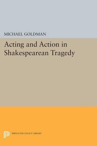 Acting and Action in Shakespearean Tragedy - Princeton Legacy Library 18 (Paperback)
