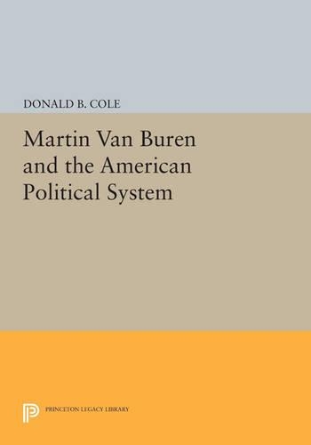 Martin van Buren and the American Political System - Princeton Legacy Library 855 (Paperback)