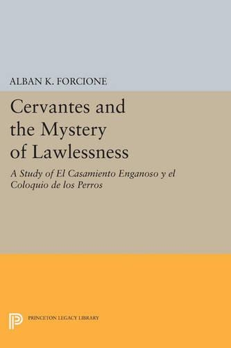 Cervantes and the Mystery of Lawlessness: A Study of El Casamiento Enganoso y el Coloquio de los Perros - Princeton Legacy Library 12 (Paperback)