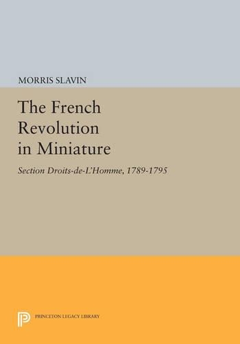 The French Revolution in Miniature: Section Droits-De-L'Homme, 1789-1795 - Princeton Legacy Library 2940 (Paperback)