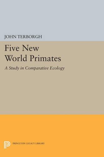 Five New World Primates: A Study in Comparative Ecology - Monographs in Behavior and Ecology (Paperback)