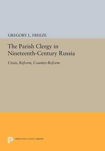 The Parish Clergy in Nineteenth-Century Russia: Crisis, Reform, Counter-Reform - Princeton Legacy Library (Paperback)