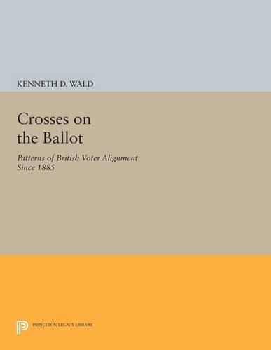 Crosses on the Ballot: Patterns of British Voter Alignment since 1885 - Princeton Legacy Library 3159 (Paperback)
