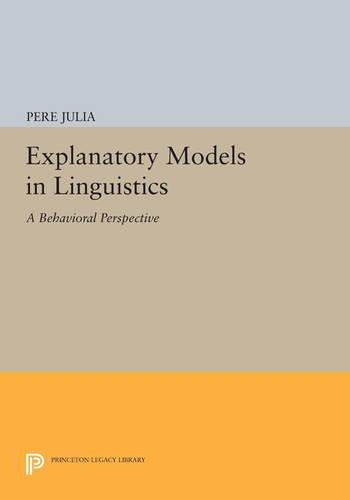 Explanatory Models in Linguistics: A Behavioral Perspective - Princeton Legacy Library 439 (Paperback)