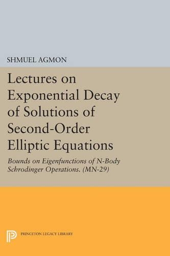 Lectures on Exponential Decay of Solutions of Second-Order Elliptic Equations: Bounds on Eigenfunctions of N-Body Schrodinger Operations. (MN-29) - Princeton Legacy Library 648 (Paperback)