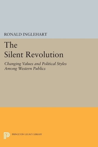 The Silent Revolution: Changing Values and Political Styles Among Western Publics - Princeton Legacy Library (Paperback)