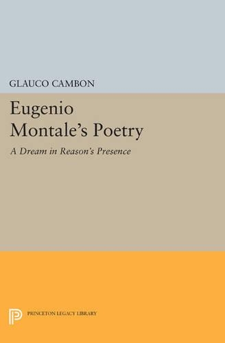 Eugenio Montale's Poetry: A Dream in Reason's Presence - Princeton Legacy Library 552 (Paperback)