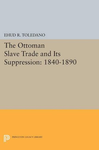 The Ottoman Slave Trade and Its Suppression: 1840-1890 - Princeton Studies on the Near East (Paperback)