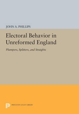 Cover Electoral Behavior in Unreformed England: Plumpers, Splitters, and Straights - Princeton Legacy Library 2464