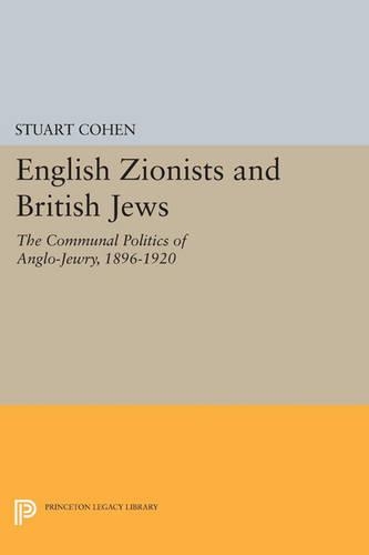 English Zionists and British Jews: The Communal Politics of Anglo-Jewry, 1896-1920 - Princeton Legacy Library 852 (Paperback)